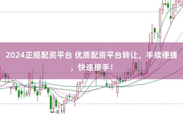 2024正规配资平台 优质配资平台转让，手续便捷，快速接手！