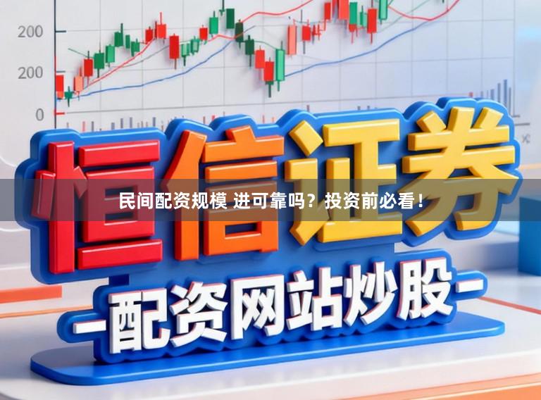 民间配资规模 进可靠吗？投资前必看！