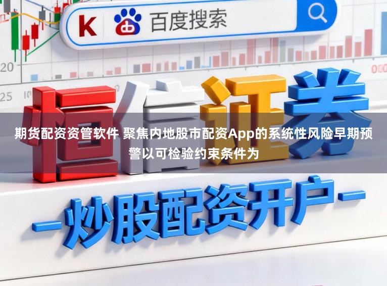 期货配资资管软件 聚焦内地股市配资App的系统性风险早期预警以可检验约束条件为