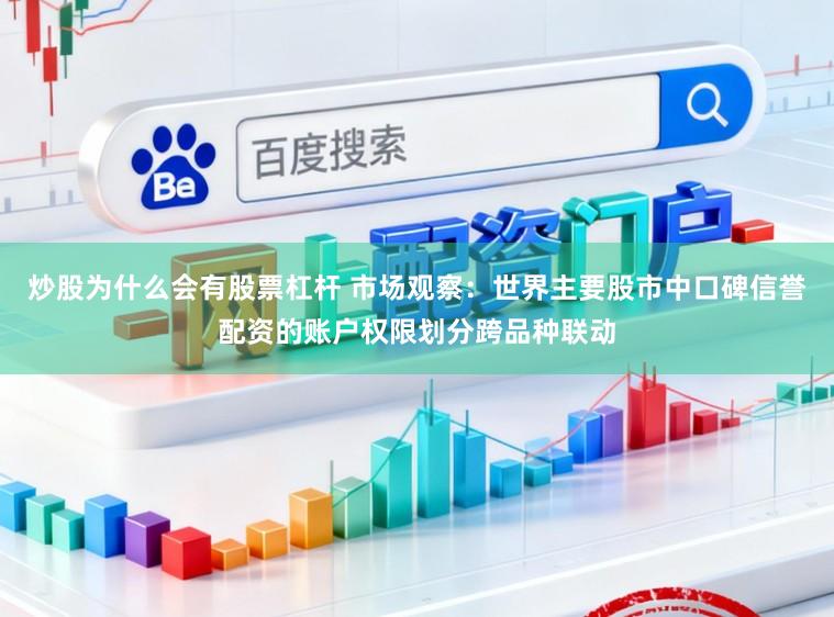 炒股为什么会有股票杠杆 市场观察：世界主要股市中口碑信誉配资的账户权限划分跨品种联动