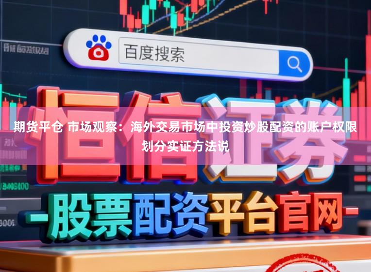 期货平仓 市场观察：海外交易市场中投资炒股配资的账户权限划分实证方法说