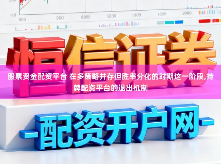 股票资金配资平台 在多策略并存但胜率分化的时期这一阶段,持牌配资平台的退出机制