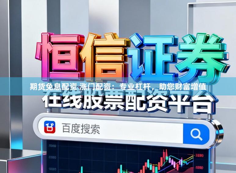 期货免息配资 涨门配资：专业杠杆，助您财富增值