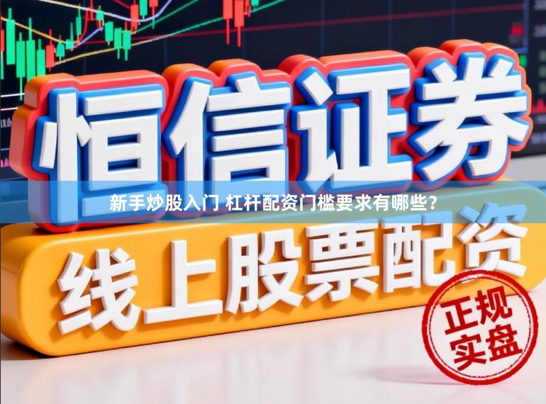 新手炒股入门 杠杆配资门槛要求有哪些？