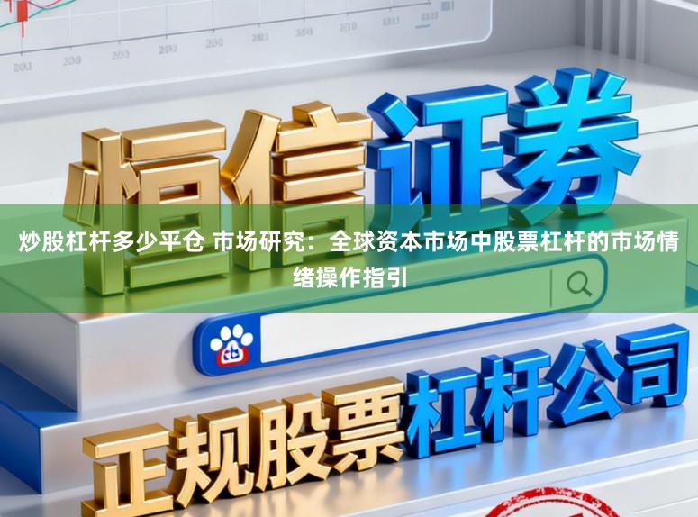 炒股杠杆多少平仓 市场研究：全球资本市场中股票杠杆的市场情绪操作指引